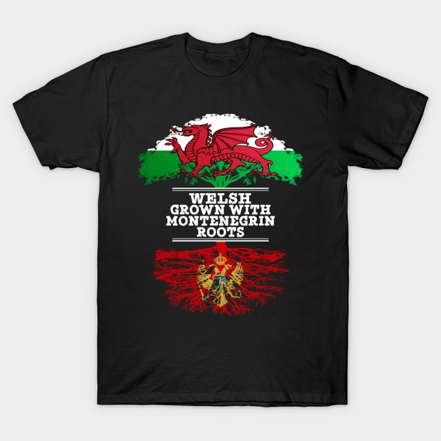 Welsh Grown With Montenegrin Roots - Gift for Montenegrin With Roots From Montenegro T-Shirt by Country Flags